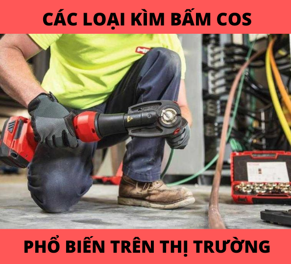 Các loại kìm bấm cos phổ biến trên thị trường