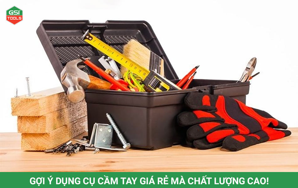 Gợi ý dụng cụ cầm tay giá rẻ mà chất lượng cao!