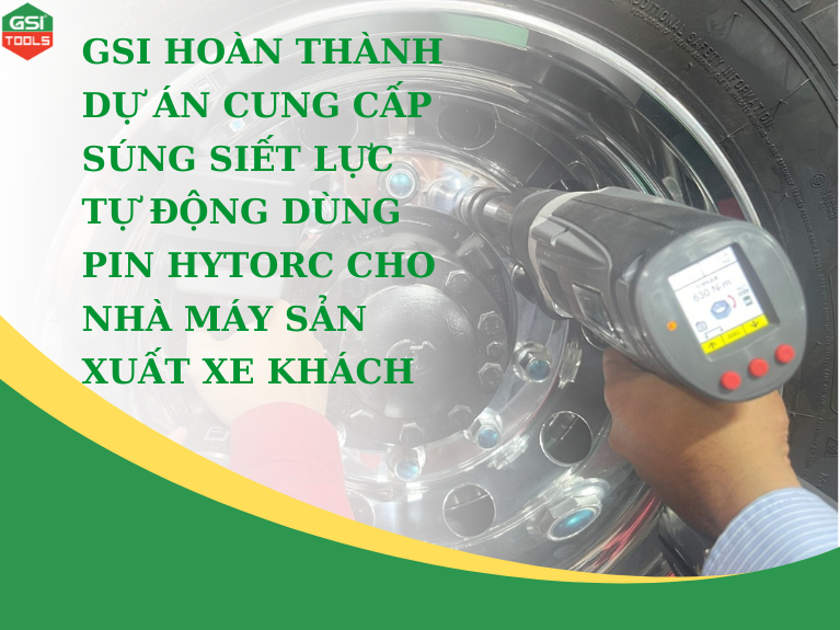 GSI hoàn thành dự án cung cấp Súng siết lực tự động dùng pin Hytorc cho nhà máy sản xuất xe khách