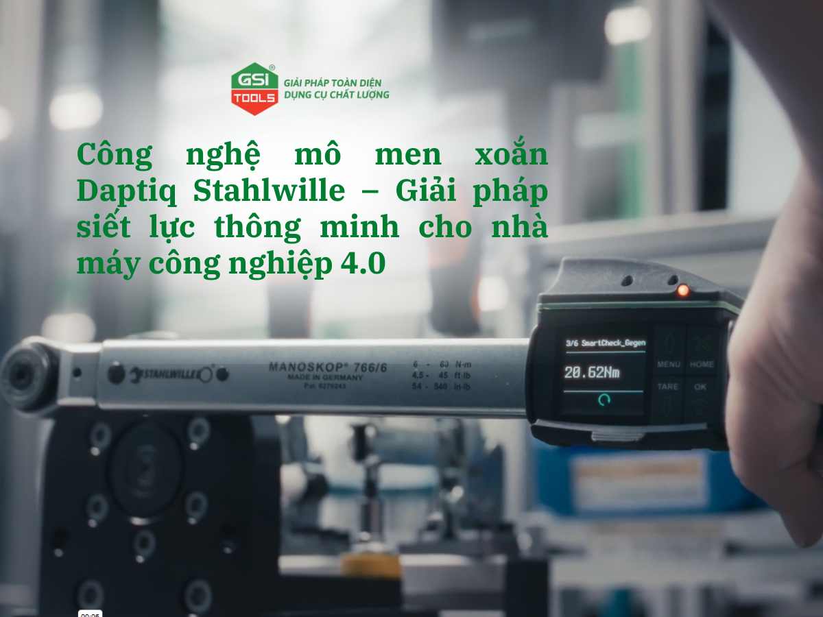 Công nghệ mô men xoắn Daptiq Stahlwille – Giải pháp siết lực thông minh cho nhà máy công nghiệp 4.0